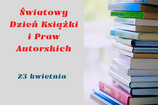 Światowy Dzień Książki i Praw Autorskich - 23 kwietnia